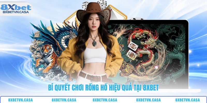 Bí quyết chơi rồng hổ hiệu quả tại 8XBET