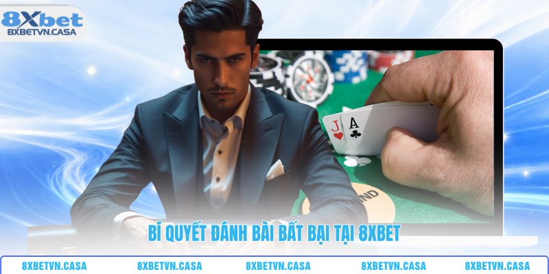 Bí quyết đánh bài bất bại tại 8XBET