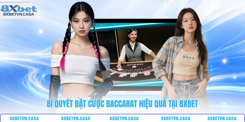 Bí quyết đặt cược baccarat hiệu quả tại 8XBET
