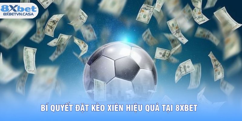 Bí quyết đặt kèo xiên hiệu quả tại 8XBET