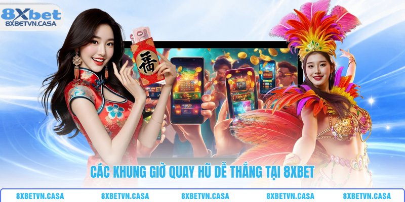 Các khung giờ quay hũ dễ thắng tại 8XBET