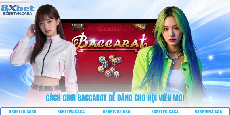 Cách chơi baccarat dễ dàng cho hội viên mới