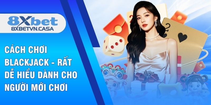 Cách Chơi Blackjack - Rất Dễ Hiểu Dành Cho Người Mới Chơi