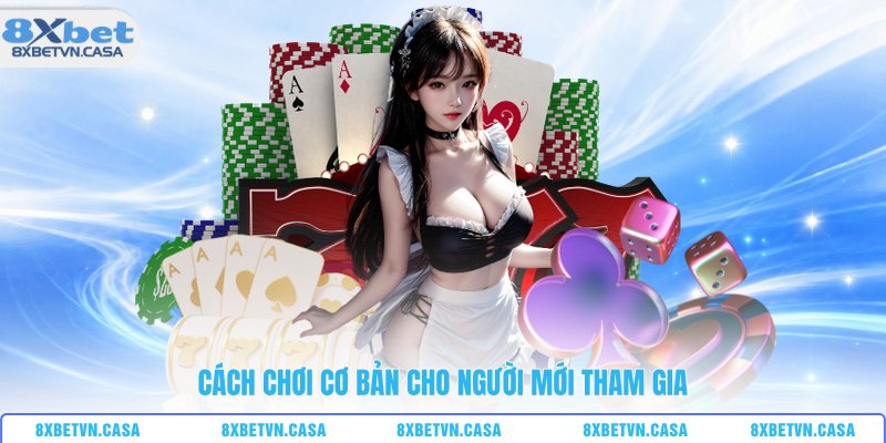 Cách chơi cơ bản cho người mới tham gia