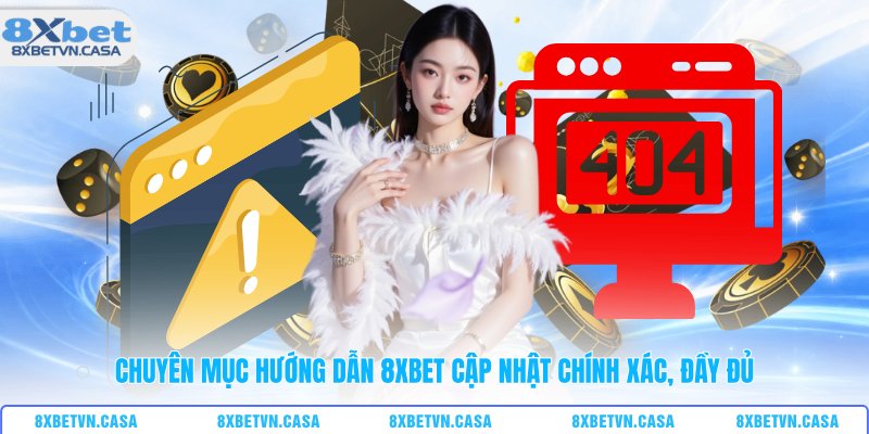 Chuyên mục hướng dẫn 8XBET cập nhật chính xác, đầy đủ