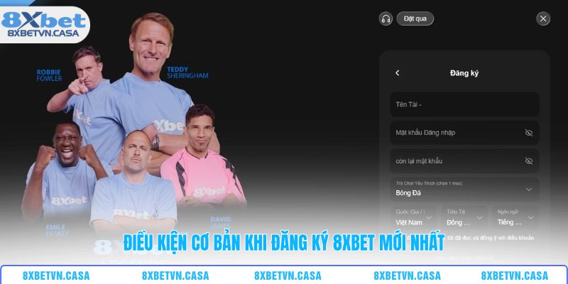 Điều kiện cơ bản khi đăng ký 8XBET mới nhất
