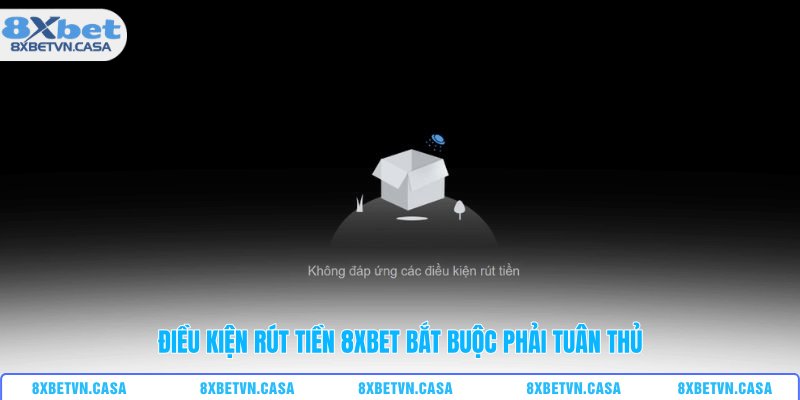 Điều kiện rút tiền 8XBET bắt buộc phải tuân thủ