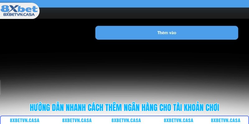Hướng dẫn nhanh cách thêm ngân hàng cho tài khoản chơi