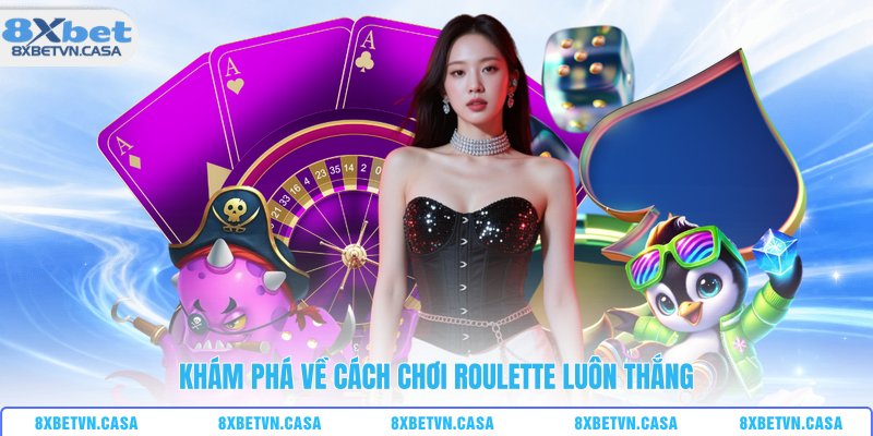 Khám phá về cách chơi roulette luôn thắng