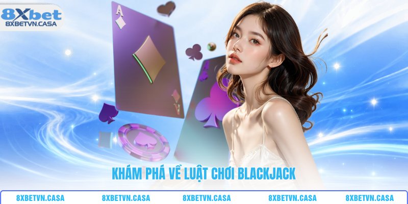 Khám phá về luật chơi blackjack
