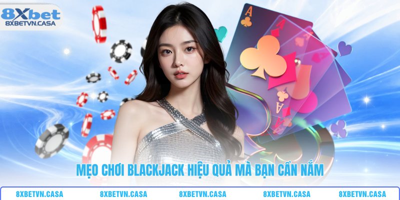 Mẹo chơi blackjack hiệu quả mà bạn cần nắm