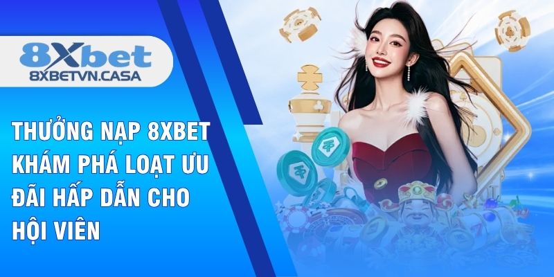 Thưởng Nạp 8XBET - Khám Phá Loạt Ưu Đãi Hấp Dẫn Cho Hội Viên