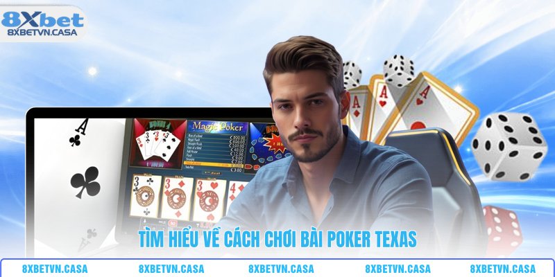 Tìm hiểu về cách chơi bài poker texas