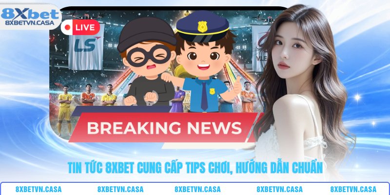 Tin tức 8XBET cung cấp tips chơi, hướng dẫn chuẩn